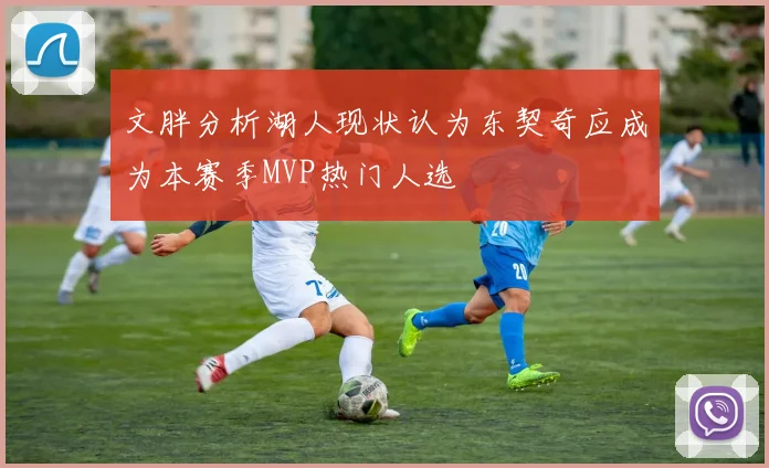 文胖分析湖人现状认为东契奇应成为本赛季MVP热门人选
